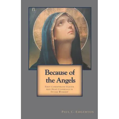 Because of the Angels: First Corinthians Eleven and Head Coverings in Divine Worship