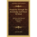 Prosperity Through the Knowledge and Power of Mind: Lectures and Mental Treatments (1913)