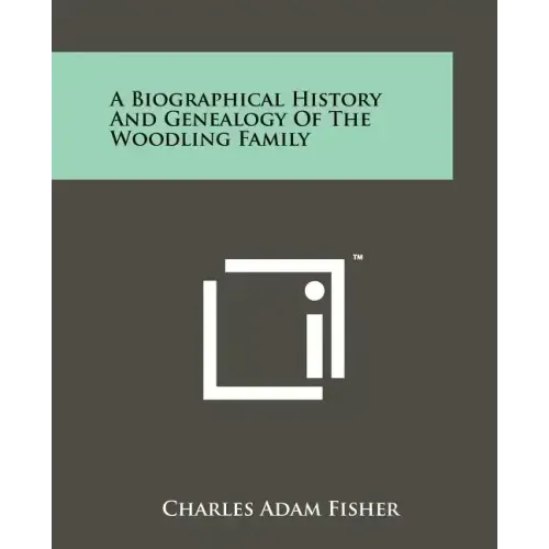 A Biographical History And Genealogy Of The Woodling Family