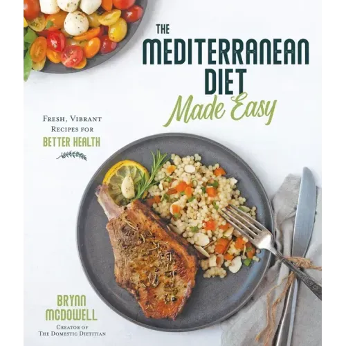The Mediterranean Diet Made Easy: Fresh, Vibrant Recipes for Better Health
