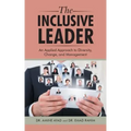 The Inclusive Leader: An Applied Approach to Diversity, Change, and Management