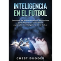 Inteligencia en el fútbol: Consejos de entrenamientos deportivos para mejorar su conciencia espacial y la inteligencia en el fútbol