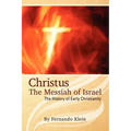 Christus: The Messiah of Israel: The History of Early Christianity