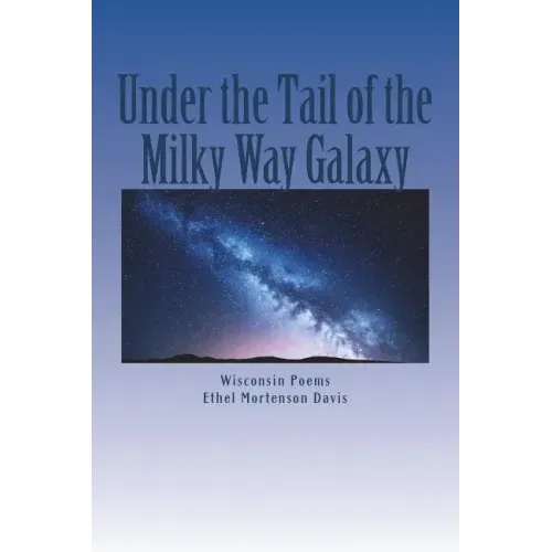 Under the Tail of the Milky Way Galaxy: Wisconsin Poems
