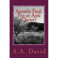 Apostle Paul: Pro or Anti Christ?