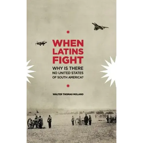 When Latins Fight: Why There is No United States of South America