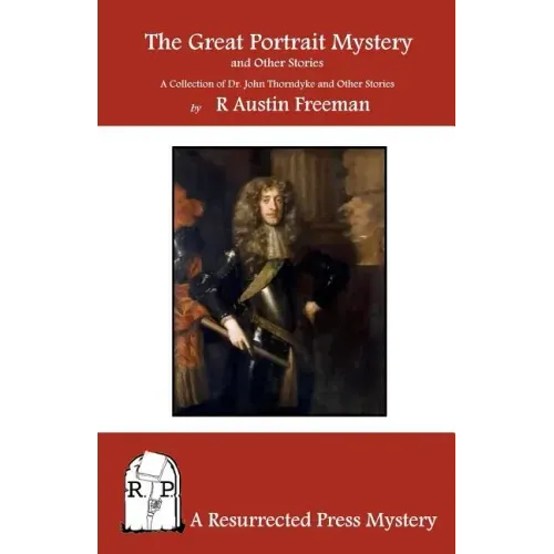 The Great Portrait Mystery, and Other Stories: A Collection of Dr. John Thorndyke and Other Stories