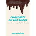 Chocolate on His Knees: Our Sweet Story of Life in Christ