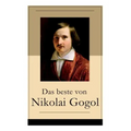 Das beste von Nikolai Gogol: Die toten Seelen + Taras Bulba + Petersburger Novellen: Die Nase + Das Porträt + Der Mantel + Der Newskij-Prospekt + A