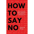 How To Say No: Stand Your Ground, Assert Yourself, and Make Yourself Be Seen