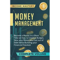Money Management: Become a Master in a Short Time on How to Create a Budget, Save Your Money and Get Out of Debt while Building Your Fin