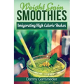 Weight Gain Smoothies: Invigorating High Calorie Shakes