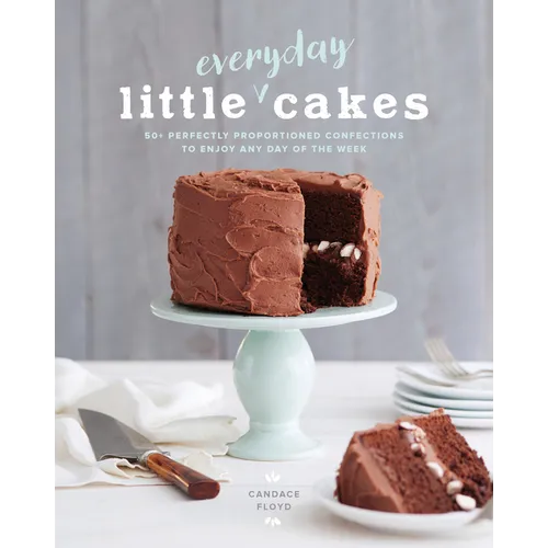 Little Everyday Cakes: 50+ Perfectly Proportioned Confections to Enjoy Any Day of the Week