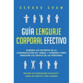 Guía lenguaje corporal efectivo: Domina los secretos de la comunicación no verbal y aprende cómo analizar los gestos de las personas. Mejora tus habil