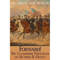 Forward!: The Leadership Principles of Ulysses S. Grant