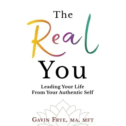 The Real You: Leading Your Life From Your Authentic Self