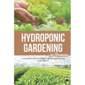 The Wonderful Hydroponic Gardening for Beginners: A Comprehensive Book on Starting a Vegetable Garden at Home