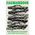 Carmageddon: How Cars Make Life Worse and What to Do about It