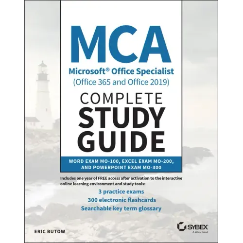 MCA Microsoft Office Specialist (Office 365 and Office 2019) Complete Study Guide: Word Exam Mo-100, Excel Exam Mo-200, and PowerPoint Exam Mo-300