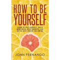How To Be Yourself: Learn To Love Yourself, Build Meaningful Relationships, And Be The Best Person You Can Be