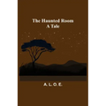 The Haunted Room: A Tale