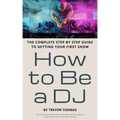 How to Be a DJ: The Complete Step by Step Guide to Getting Your First Show