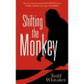 Shifting the Monkey: The Art of Protecting Good People from Liars, Criers, and Other Slackers (a Book on School Leadership and Teacher Performance)