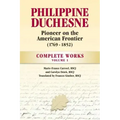 Philippine Duchesne, Pioneer on the American Frontier (1769-1852) Volume 1: Complete Works