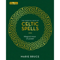 The Essential Book of Celtic Spells: Magical Ways of Power