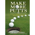Make More Putts: A Proven Putting Performance Improvement System