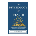 The Psychology of Wealth: . Understand Your Relationship with Money and Achieve Prosperity.