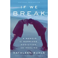 If We Break: A Memoir of Marriage, Addiction, and Healing