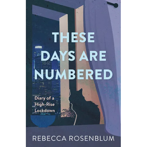 These Days Are Numbered: Diary of a High-Rise Lockdown