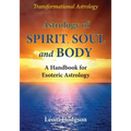Astrology of Spirit, Soul and Body: A Handbook for Esoteric Astrology