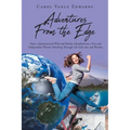 Adventures From the Edge: How a Quintessential Wife and Mother Morphed into a Free and Independent Warrior Marching Through Life with Awe and Wonder