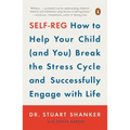 Self-Reg: How to Help Your Child (and You) Break the Stress Cycle and Successfully Engage with Life