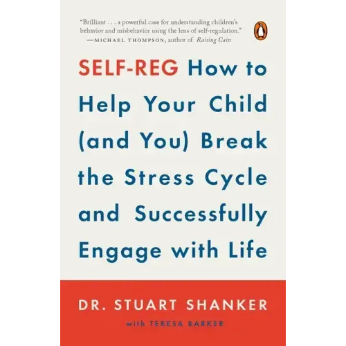 Self-Reg: How to Help Your Child (and You) Break the Stress Cycle and Successfully Engage with Life