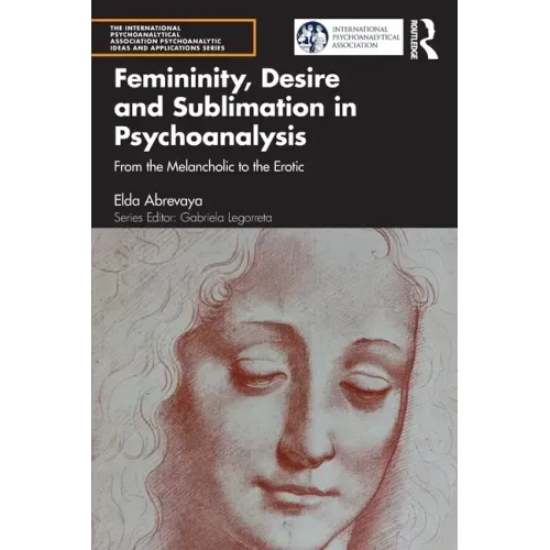 Femininity, Desire and Sublimation in Psychoanalysis: From the Melancholic to the Erotic