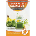 Sugar Reset & Cleanse Diet: The Ultimate Beginner's Sugar Reset & Cleanse Your System Diet Guide - 30-Day Natural Sugar Detox Plan, Lose Weight &