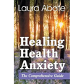 Healing Health Anxiety: The Comprehensive Guide