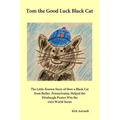 Tom the Good Luck Black Cat: The Little-Known Story of How a Black Cat from Butler, Pennsylvania, Helped the Pittsburgh Pirates Win the 1925 World