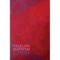 Hegelian Marxism: The Uses of Hegel's Philosophy in Marxist Theory from Georg Lukács to Slavoj Zizek