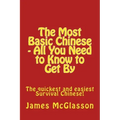 The Most Basic Chinese - All You Need to Know to Get By: The quickest and easiest survival Chinese!