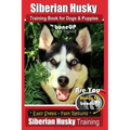 Siberian Husky Training Book for Dogs & Puppies by BoneUP Dog Training: Are You Ready to Bone Up? Easy Steps * Fast Results - Siberian Husky Training