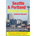 Seattle & Portland Travel Guide: Attractions, Eating, Drinking, Shopping & Places To Stay