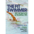 The Fit Swimmer: 120 Workouts & Training Tips