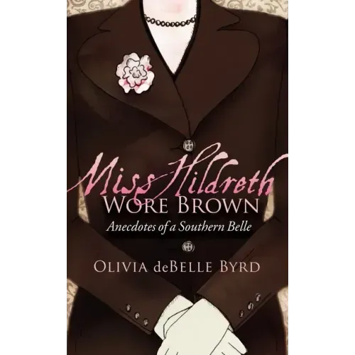 Miss Hildreth Wore Brown: Anecdotes of a Southern Belle