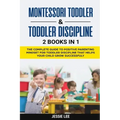 Montessori Toddler & Toddler Discipline: 2 Books in 1: The Complete Guide to Positive Parenting Mindset for Toddler Discipline that Helps Your Child G