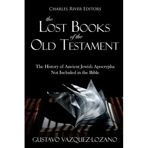 The Lost Books of the Old Testament: The History of Ancient Jewish Apocrypha Not Included in the Bible