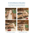 K-12 Architecture Education: An Interdisciplinary Curriculum Guide for Art, Design Educators, STEM and Vocational/Technical Teachers